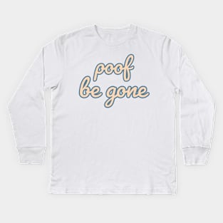 Poof Be Gone Quote Kids Long Sleeve T-Shirt